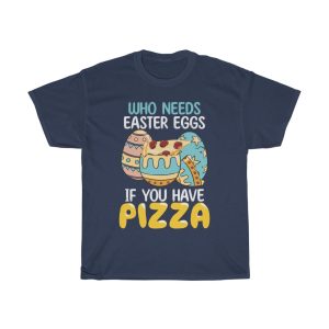 A Who Needs Easter Egg If You Have Pizza Tshirt