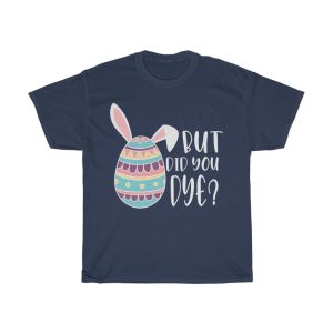 A But Did You Dye Easter Day Holiday Eggs Tshirt