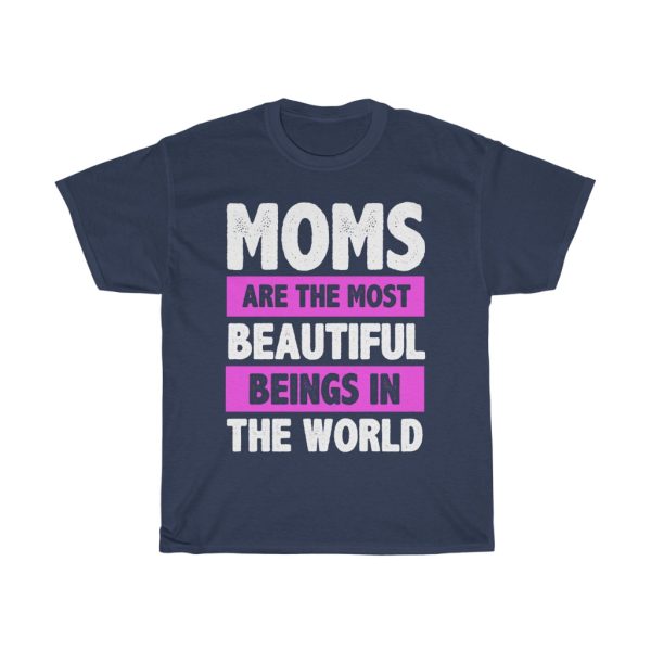 Moms Are The Most Beautiful Beings In The World Tshirt