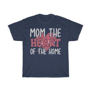 Mom The Heart Of The Home Tshirt