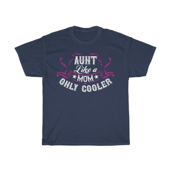 Aunt; Like A Mom Only Cooler Tshirt