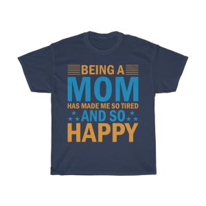 Being A Mom Has Made Me So Tired And So Happy Tshirt