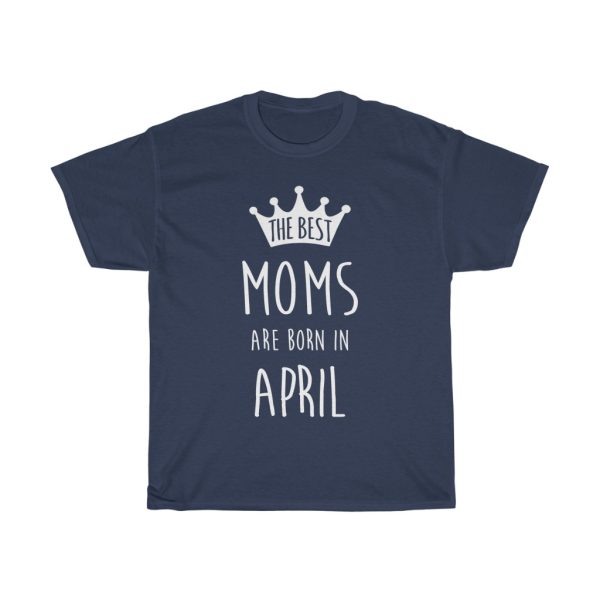 The Best Moms Are Born In April Birthday Gift T-shirt