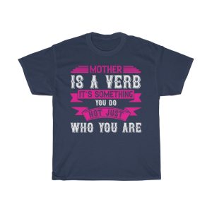 Mother Is A Verb. It Something You Do. Not Just Who You Are Tshirt