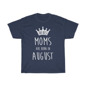 The Best Moms Are Born In August Birthday Gift T-shirt