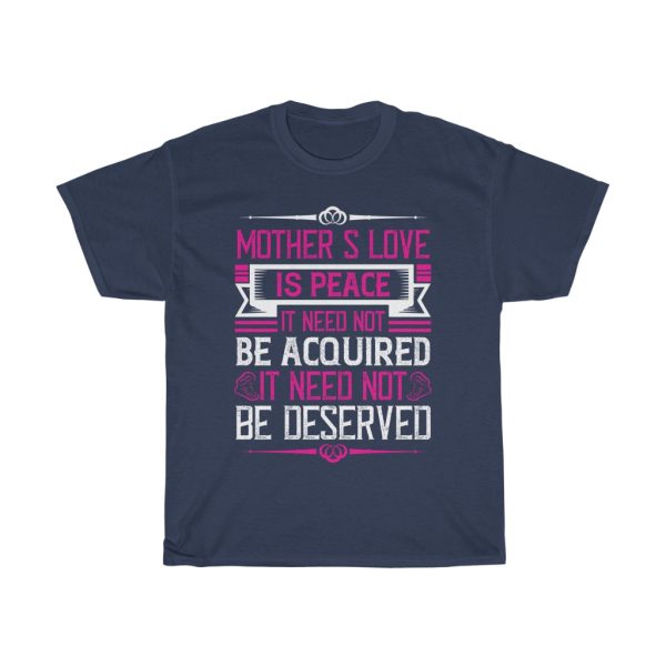 Mother’s Love Is Peace It Need Not Be Acquired, It Need Not Be Deserved Tshirt