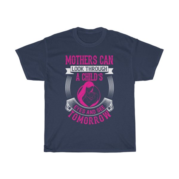 Mothers Can Look Through A Child Eyes And See Tomorrow Tshirt Design 1