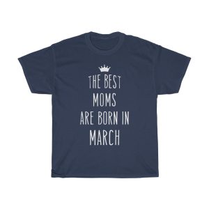 The Best Moms Are Born In March Cool Birthday Gift T-shirt