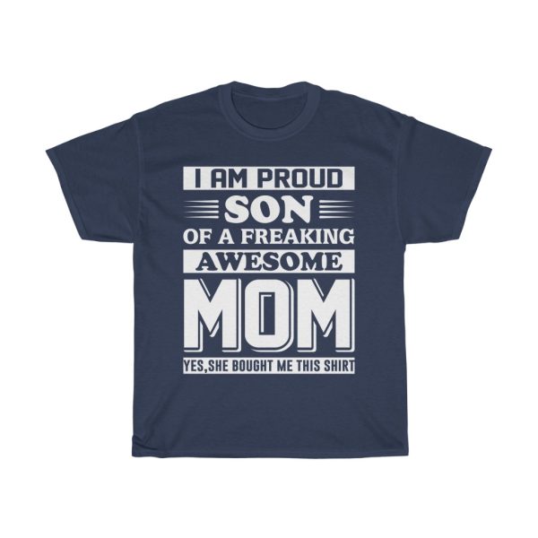 I Am Proud Son Of A Freaking Awesome Mom Yes, She Bought Me This Shirt Tshirt Design 1