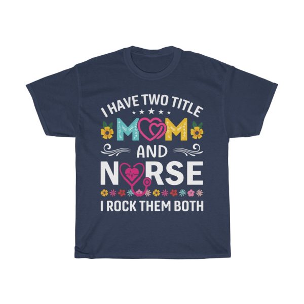 I Have Two Title Mom And Nurse And I Rock Them Both Tshirt