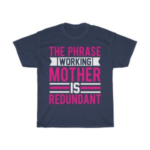 The Phrase Working Mother Is Redundant Tshirt Design 2