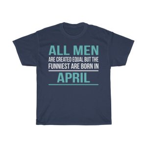 Funniest Men Are Born In April Birthday Gift T-shirt