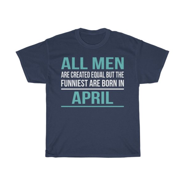 Funniest Men Are Born In April Birthday Gift T-shirt