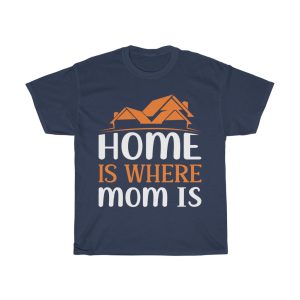 Home Is Where Mom Is Tshirt