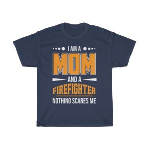 I Am A Mom And A Firefighter Nothing Scares Me Tshirt