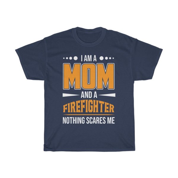 I Am A Mom And A Firefighter Nothing Scares Me Tshirt