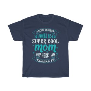 I Never Dreamed I Would Be A Super Cool Mom But Here I Am Killing It Tshirt Design 2