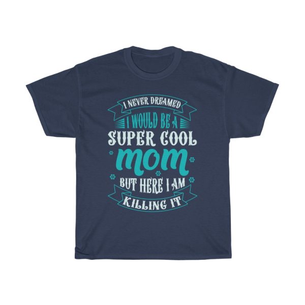 I Never Dreamed I Would Be A Super Cool Mom But Here I Am Killing It Tshirt Design 2