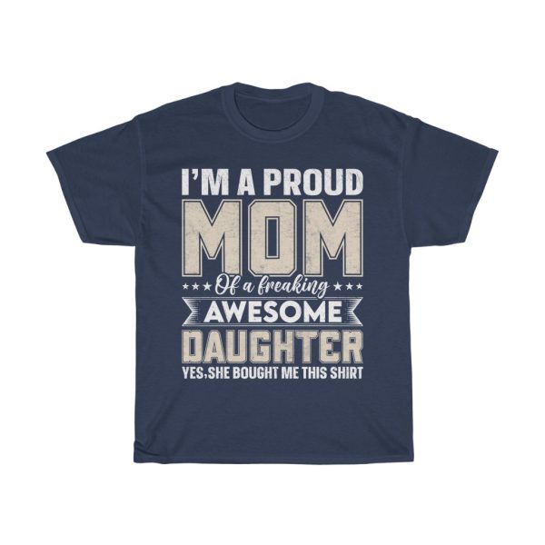 I’m A Proud Mom Of A Freaking Awesome Daughter Yes,she Bought Me This Shirt Tshirt Design 2