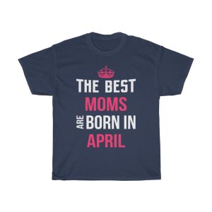 The Best Moms Are Born In April Crown Birthday Gift T-shirt