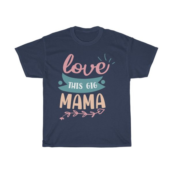 Love This Gig Mama Mothers Tshirt