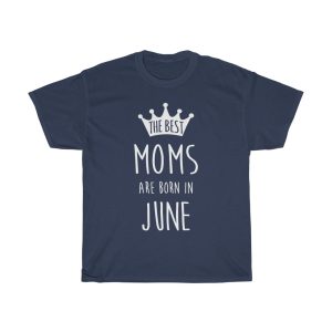 The Best Moms Are Born In June Birthday Gift T-shirt