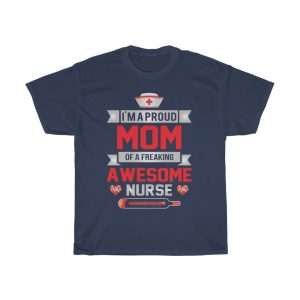 I’m A Proud Mom Of A Freaking Awesome Nurse Tshirt