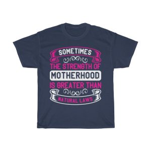 Sometimes The Strength Of Motherhood Is Greater Than Natural Laws Tshirt Design 2