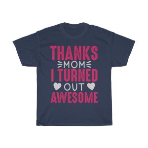 Thanks Mom I Turned Out Awesome  Tshirt