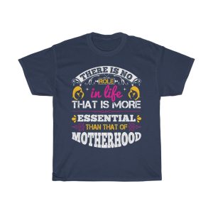 There Is No Role In Life That Is More Essential Than That Of Motherhood Tshirt