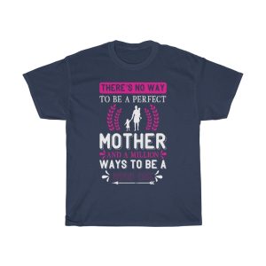 There No Way To Be A Perfect Mother And A Million Ways To Be A Good One Tshirt