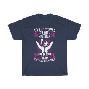 To The World, You Are A Mother, But To Your Family, You Are The World Tshirt Design 2