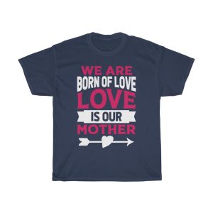 We Are Born Of Love Tshirt Design 1