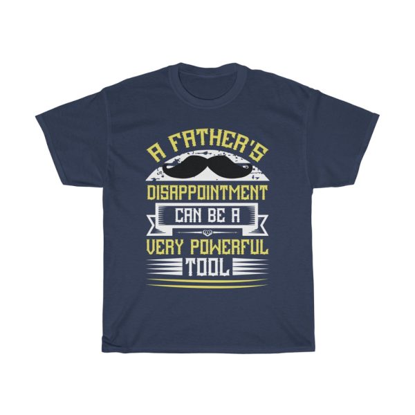 A Father’s Disappointment Can Be A Very Powerful Tool Gift Shirt Design 1