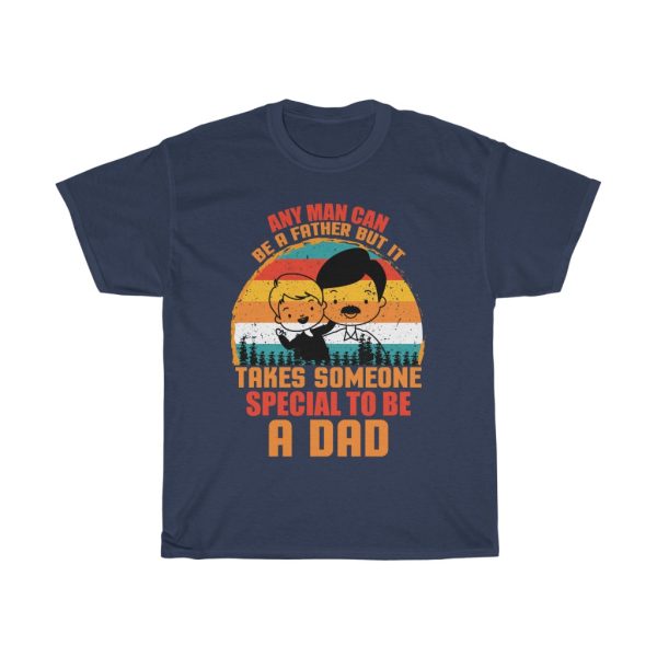 Any Man Can Be A Father But It Takes Someone Special To Be A Dad Gift Shirt Design 1