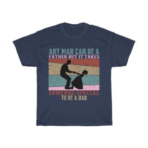 Any Man Can Be A Father But It Takes Someone Special To Be A Dad Gift Shirt Design 2