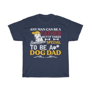 Any Man Can Be A Father Dog Dad Gift Shirt