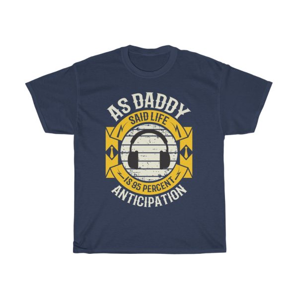 As Daddy Said, Life Is Percent Anticipation Gift Shirt Design 4