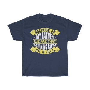 Because Of My Father, We Are That Shining City On A Hill Gift Shirt Design 1