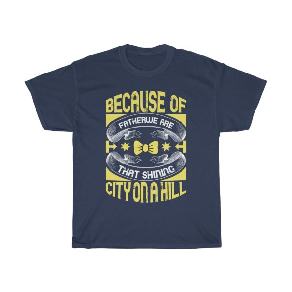 Because Of My Father, We Are That Shining City On A Hill Gift Shirt Design 6