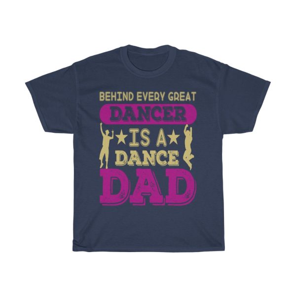 Behind Every Great Dancer Is A Dance Dad Gift Shirt