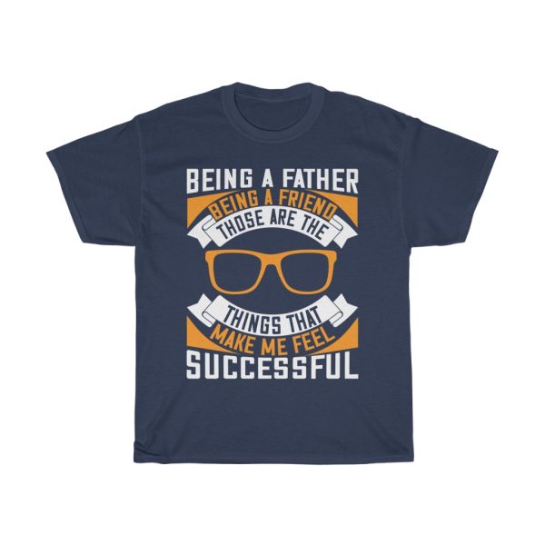 Being A Father, Being A Friend, Those Are The Things That Make Me Feel Successful Gift Shirt Design 1