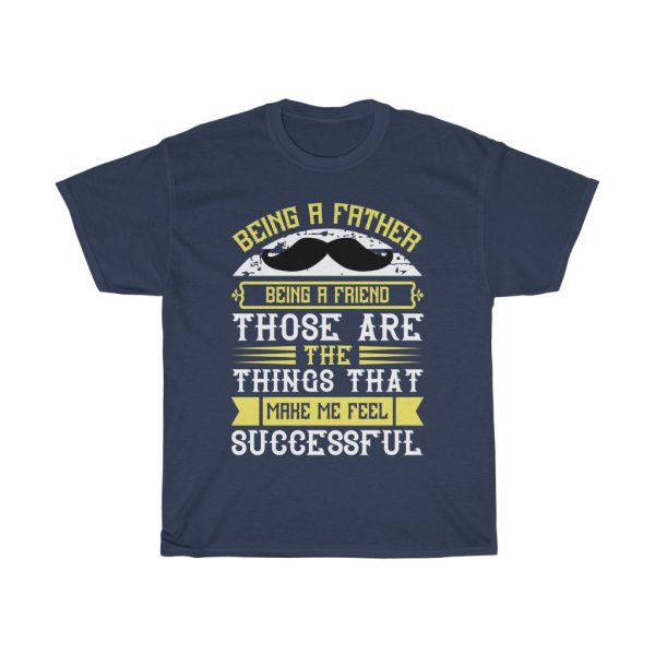 Being A Father, Being A Friend, Those Are The Things That Make Me Feel Successful Gift Shirt Design 6