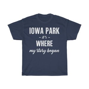 Iowa Park It’s Where My Story Began Cool Gift T-shirt