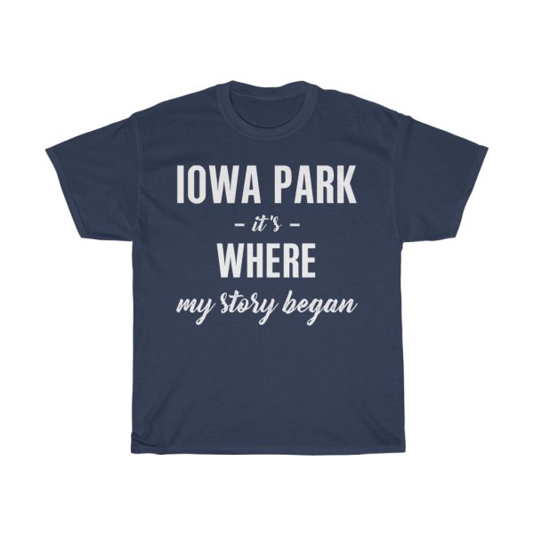 Iowa Park It’s Where My Story Began Cool Gift T-shirt