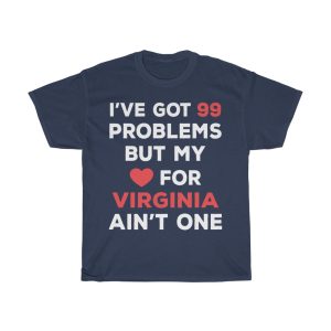 I’ve Got 99 Problems But My Love For Virginia Ain’t One T-shirt