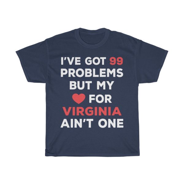 I’ve Got 99 Problems But My Love For Virginia Ain’t One T-shirt