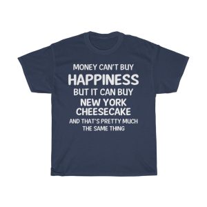 Money Can’t Buy Happiness But It Can Buy New York Cheesecake T-shirt