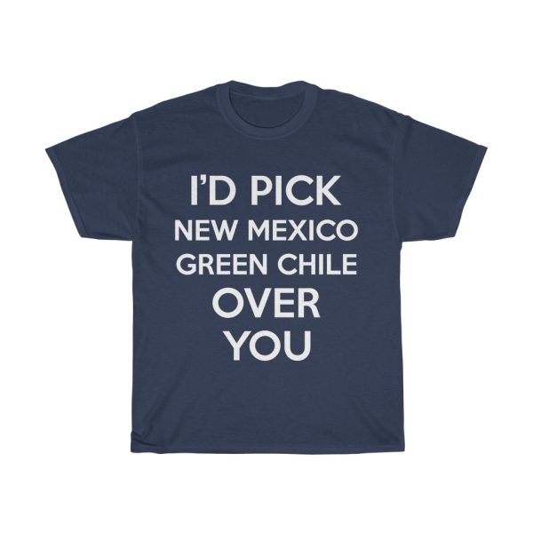 I’d Pick New Mexico Green Chile Over You Funny Gift T-shirt