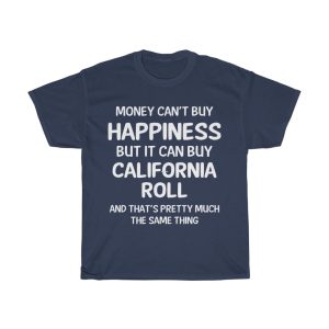 Money Can’t Buy Happiness But It Can Buy California Roll T-shirt